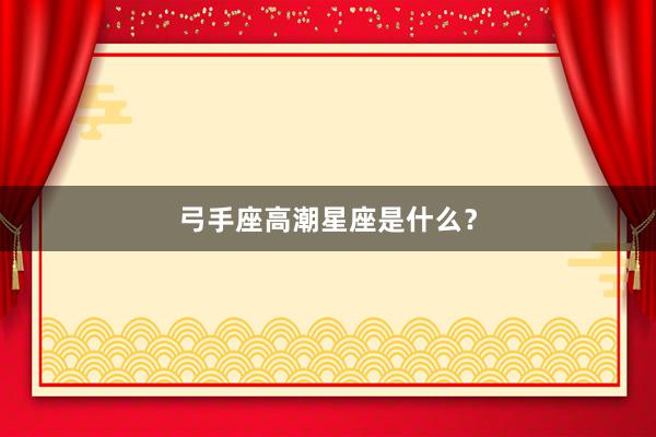 弓手座高潮星座是什么？
